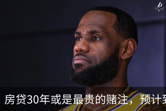 房贷30年或是最贵的赌注，预计到2030年，房子可能越来越难卖？